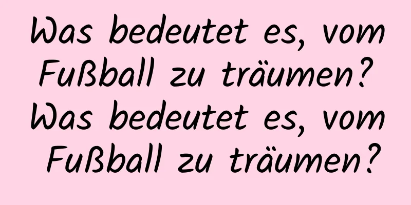 Was bedeutet es, vom Fußball zu träumen? Was bedeutet es, vom Fußball zu träumen?