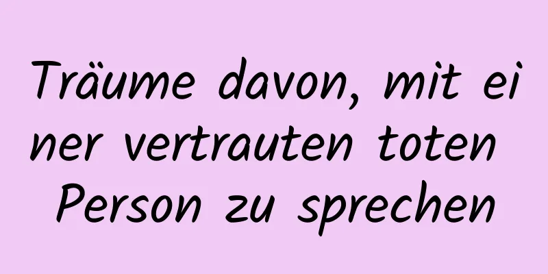 Träume davon, mit einer vertrauten toten Person zu sprechen