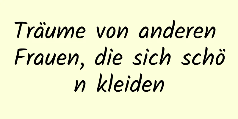 Träume von anderen Frauen, die sich schön kleiden