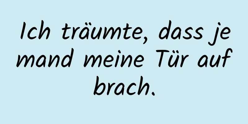 Ich träumte, dass jemand meine Tür aufbrach.