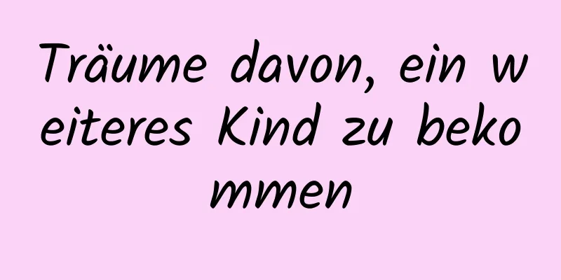 Träume davon, ein weiteres Kind zu bekommen