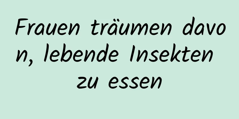 Frauen träumen davon, lebende Insekten zu essen