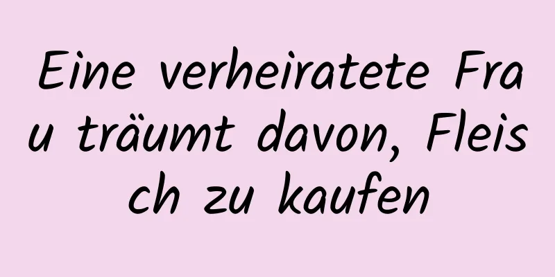 Eine verheiratete Frau träumt davon, Fleisch zu kaufen