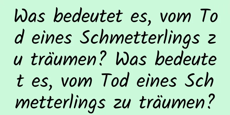 Was bedeutet es, vom Tod eines Schmetterlings zu träumen? Was bedeutet es, vom Tod eines Schmetterlings zu träumen?