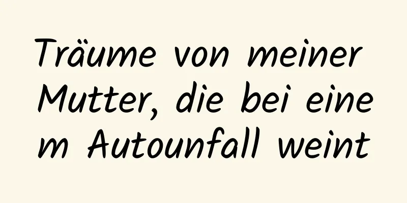 Träume von meiner Mutter, die bei einem Autounfall weint