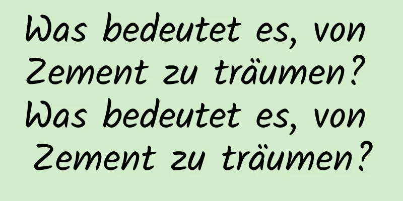 Was bedeutet es, von Zement zu träumen? Was bedeutet es, von Zement zu träumen?