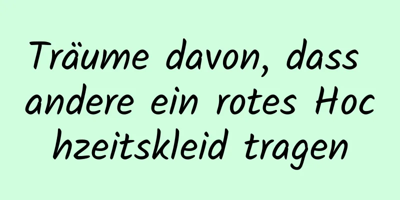 Träume davon, dass andere ein rotes Hochzeitskleid tragen