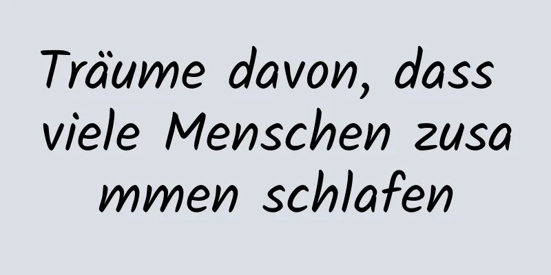 Träume davon, dass viele Menschen zusammen schlafen