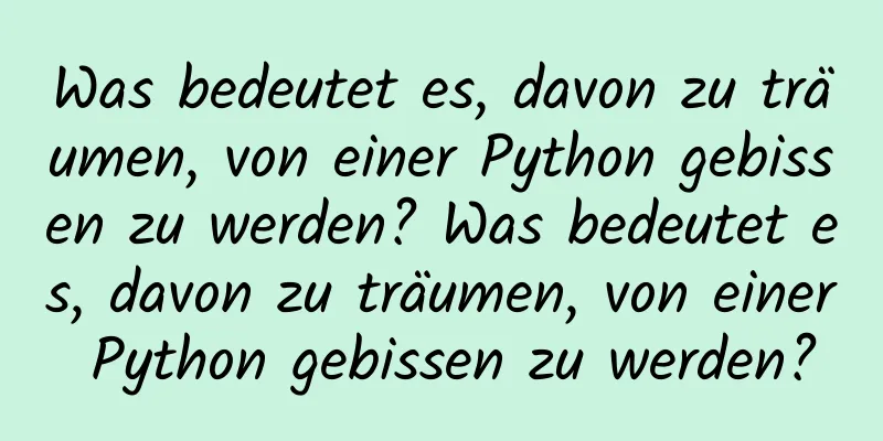 Was bedeutet es, davon zu träumen, von einer Python gebissen zu werden? Was bedeutet es, davon zu träumen, von einer Python gebissen zu werden?