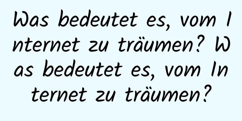 Was bedeutet es, vom Internet zu träumen? Was bedeutet es, vom Internet zu träumen?