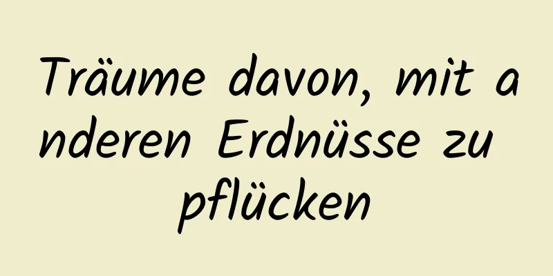 Träume davon, mit anderen Erdnüsse zu pflücken