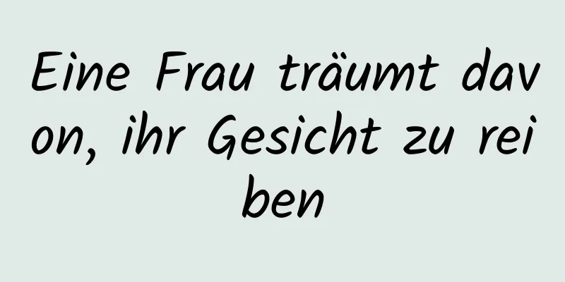 Eine Frau träumt davon, ihr Gesicht zu reiben