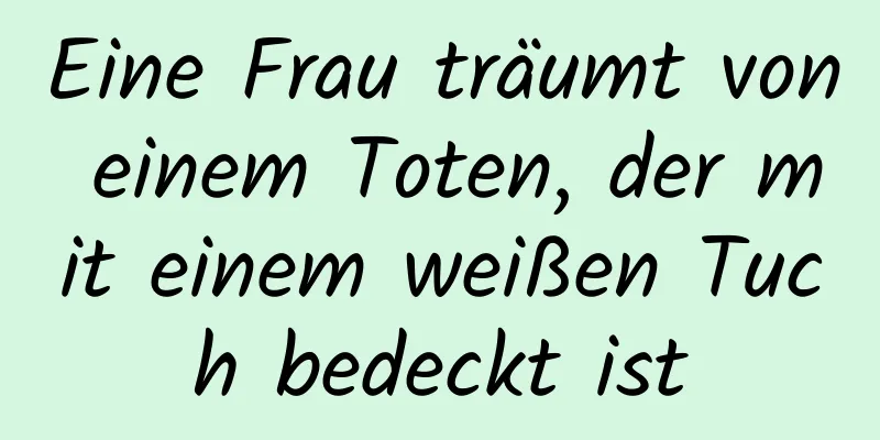 Eine Frau träumt von einem Toten, der mit einem weißen Tuch bedeckt ist