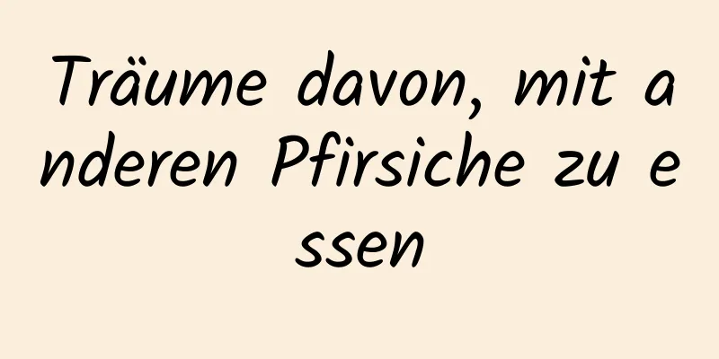 Träume davon, mit anderen Pfirsiche zu essen