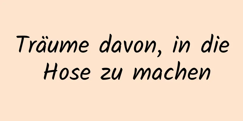 Träume davon, in die Hose zu machen