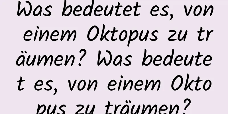 Was bedeutet es, von einem Oktopus zu träumen? Was bedeutet es, von einem Oktopus zu träumen?