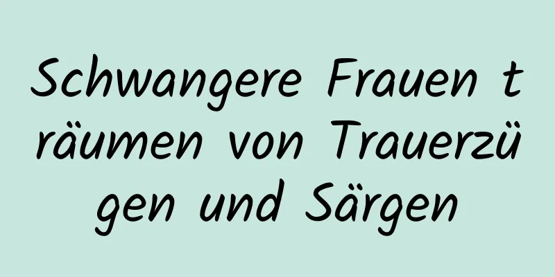 Schwangere Frauen träumen von Trauerzügen und Särgen