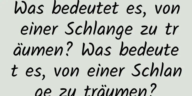 Was bedeutet es, von einer Schlange zu träumen? Was bedeutet es, von einer Schlange zu träumen?