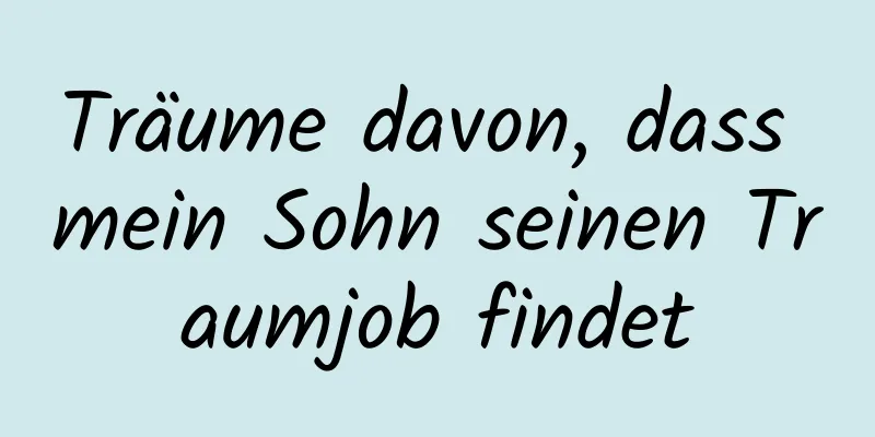 Träume davon, dass mein Sohn seinen Traumjob findet