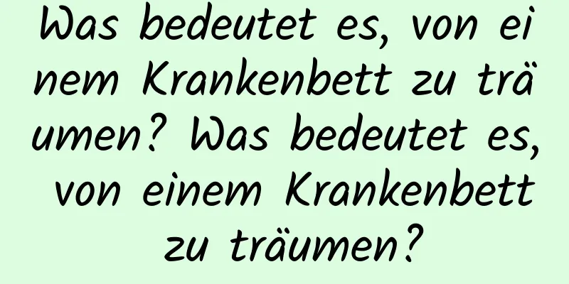 Was bedeutet es, von einem Krankenbett zu träumen? Was bedeutet es, von einem Krankenbett zu träumen?