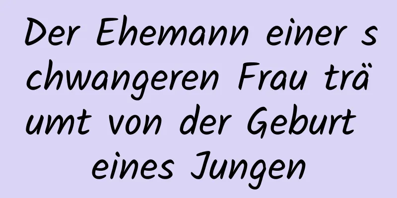 Der Ehemann einer schwangeren Frau träumt von der Geburt eines Jungen