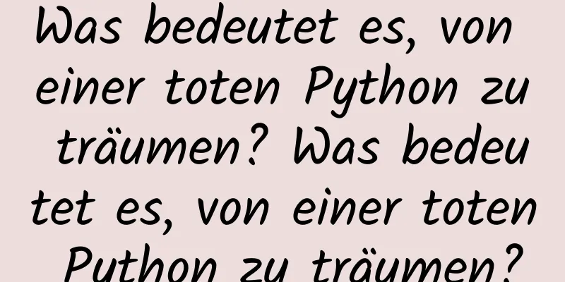 Was bedeutet es, von einer toten Python zu träumen? Was bedeutet es, von einer toten Python zu träumen?