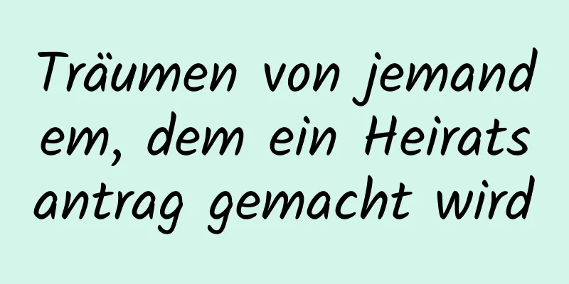 Träumen von jemandem, dem ein Heiratsantrag gemacht wird