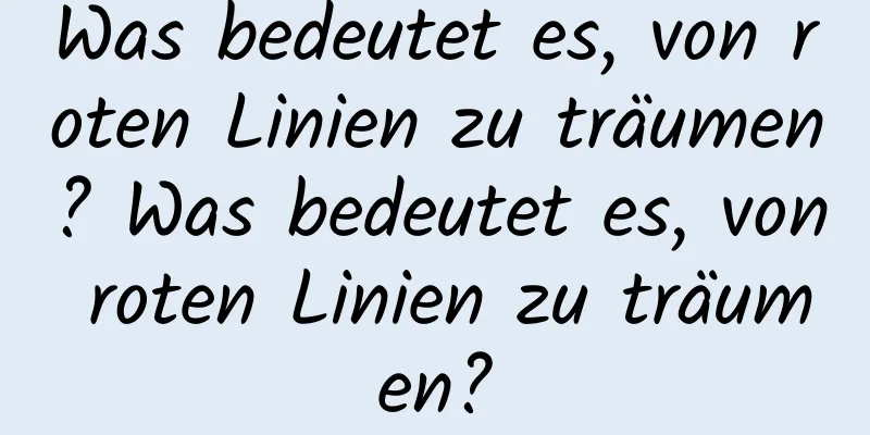 Was bedeutet es, von roten Linien zu träumen? Was bedeutet es, von roten Linien zu träumen?