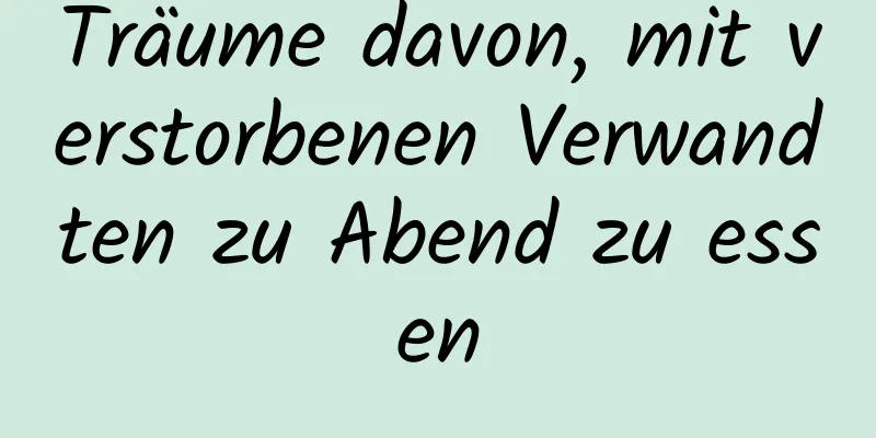 Träume davon, mit verstorbenen Verwandten zu Abend zu essen