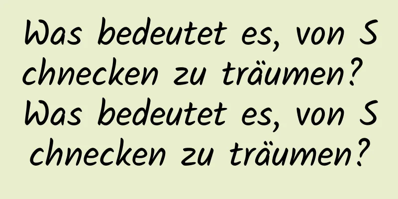 Was bedeutet es, von Schnecken zu träumen? Was bedeutet es, von Schnecken zu träumen?