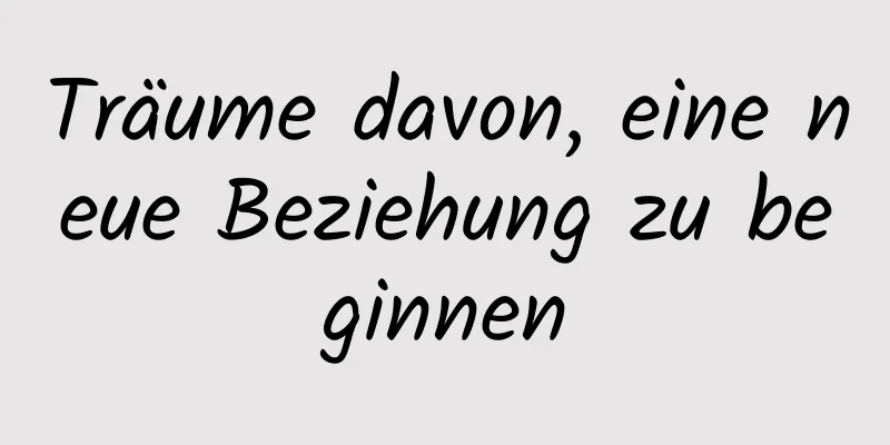 Träume davon, eine neue Beziehung zu beginnen