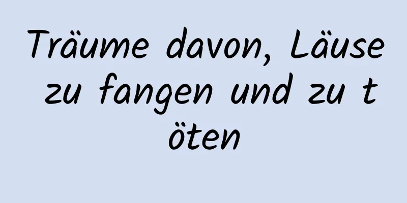 Träume davon, Läuse zu fangen und zu töten