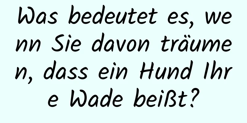 Was bedeutet es, wenn Sie davon träumen, dass ein Hund Ihre Wade beißt?