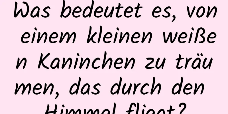 Was bedeutet es, von einem kleinen weißen Kaninchen zu träumen, das durch den Himmel fliegt?