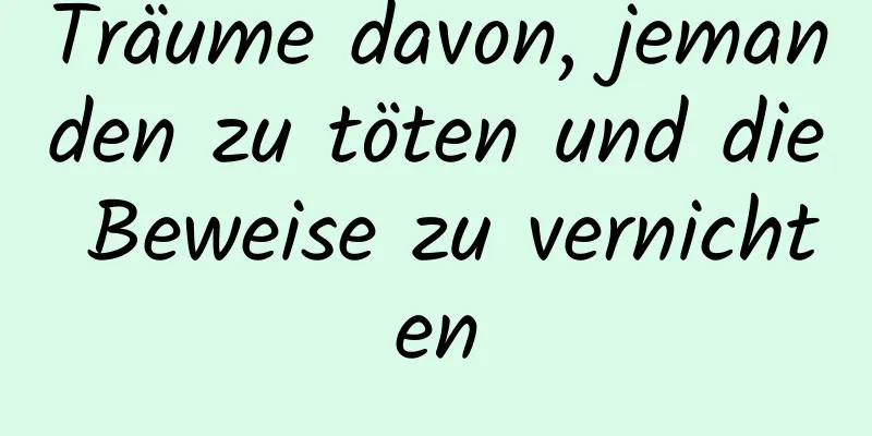 Träume davon, jemanden zu töten und die Beweise zu vernichten