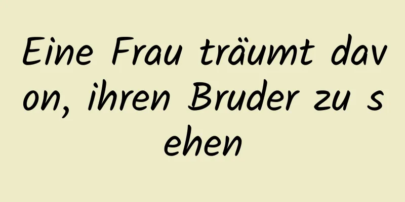 Eine Frau träumt davon, ihren Bruder zu sehen