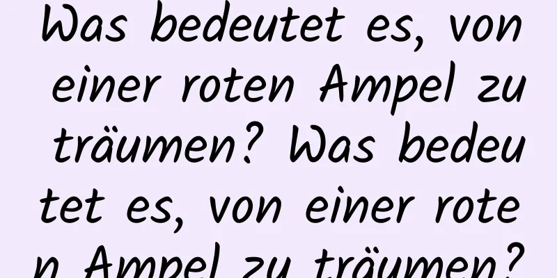 Was bedeutet es, von einer roten Ampel zu träumen? Was bedeutet es, von einer roten Ampel zu träumen?