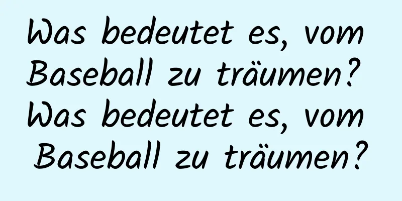 Was bedeutet es, vom Baseball zu träumen? Was bedeutet es, vom Baseball zu träumen?