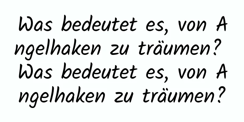 Was bedeutet es, von Angelhaken zu träumen? Was bedeutet es, von Angelhaken zu träumen?