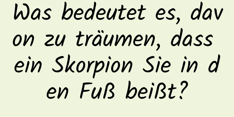 Was bedeutet es, davon zu träumen, dass ein Skorpion Sie in den Fuß beißt?