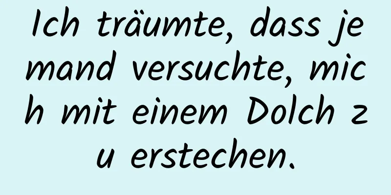 Ich träumte, dass jemand versuchte, mich mit einem Dolch zu erstechen.