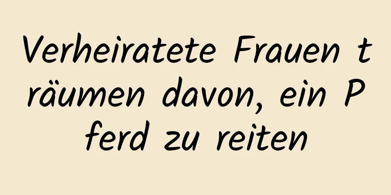 Verheiratete Frauen träumen davon, ein Pferd zu reiten