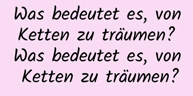 Was bedeutet es, von Ketten zu träumen? Was bedeutet es, von Ketten zu träumen?