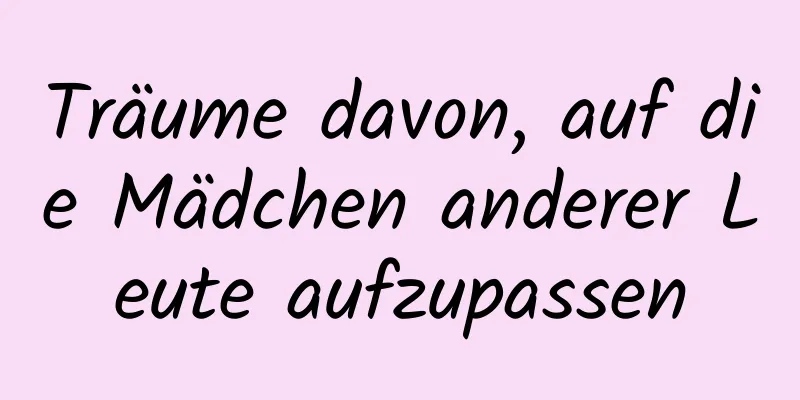 Träume davon, auf die Mädchen anderer Leute aufzupassen