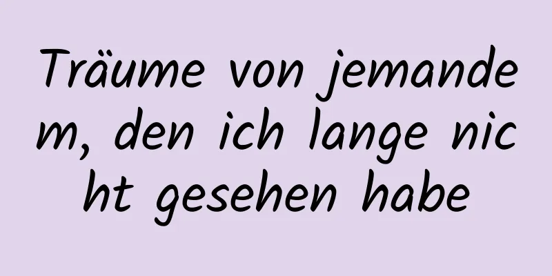 Träume von jemandem, den ich lange nicht gesehen habe