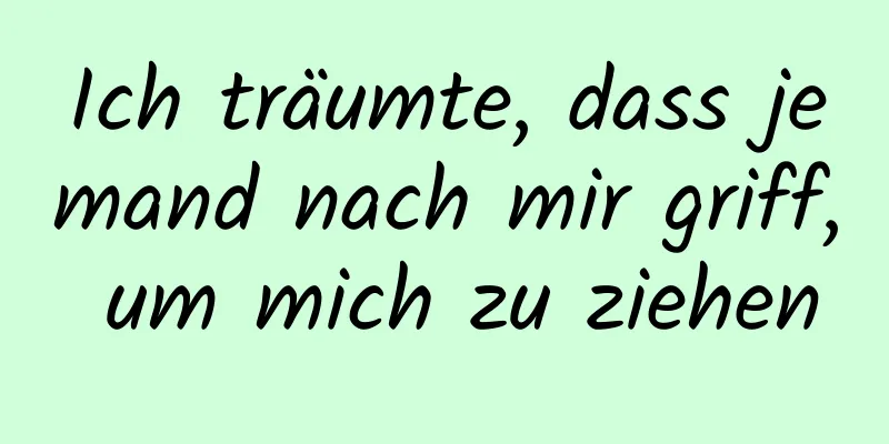 Ich träumte, dass jemand nach mir griff, um mich zu ziehen