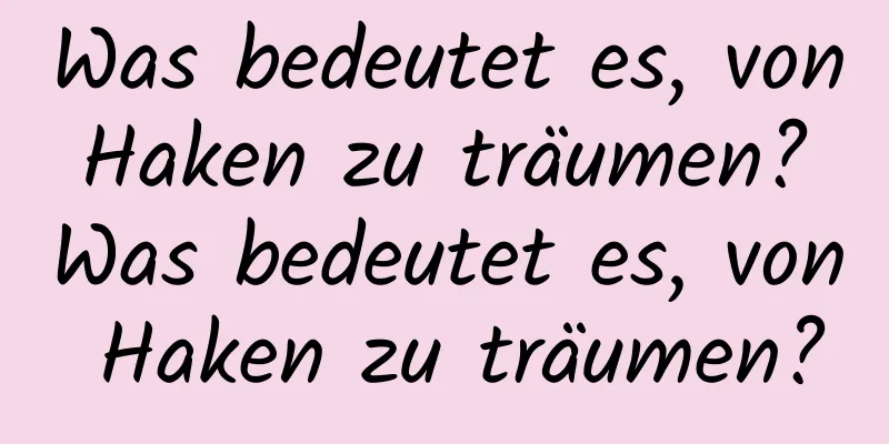 Was bedeutet es, von Haken zu träumen? Was bedeutet es, von Haken zu träumen?