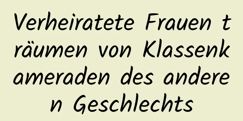 Verheiratete Frauen träumen von Klassenkameraden des anderen Geschlechts