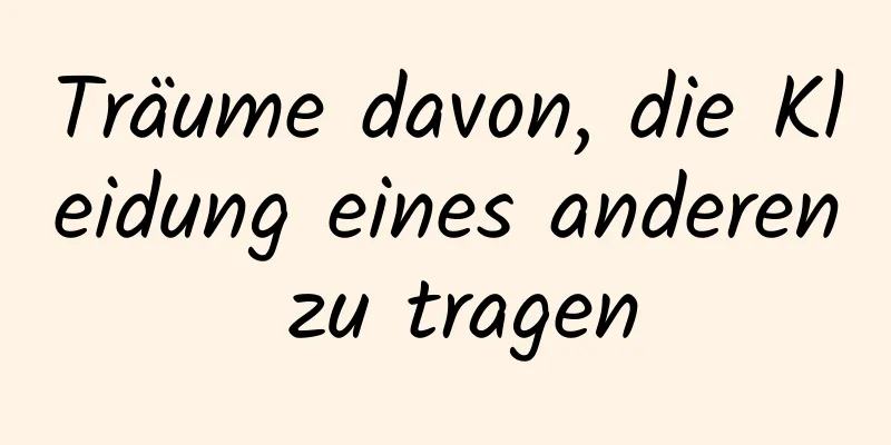 Träume davon, die Kleidung eines anderen zu tragen