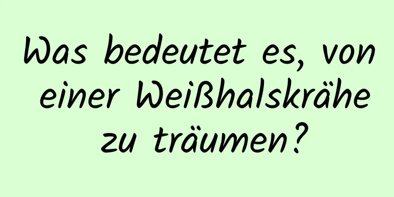 Was bedeutet es, von einer Weißhalskrähe zu träumen?